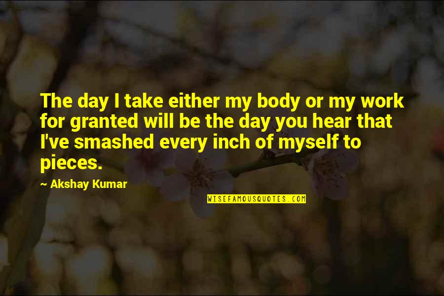 Akshay Quotes By Akshay Kumar: The day I take either my body or