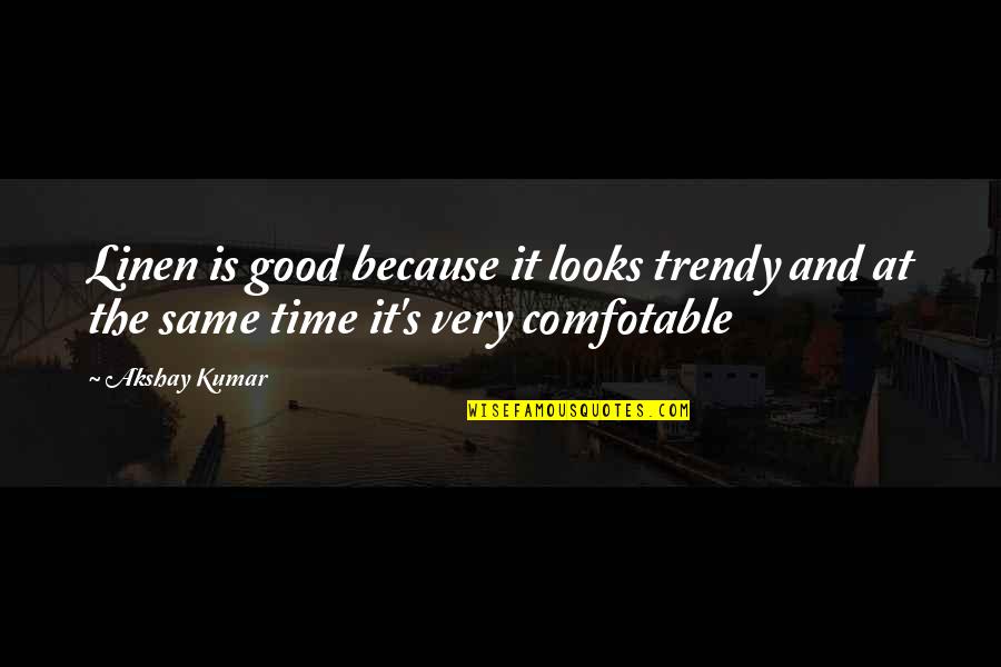 Akshay Quotes By Akshay Kumar: Linen is good because it looks trendy and