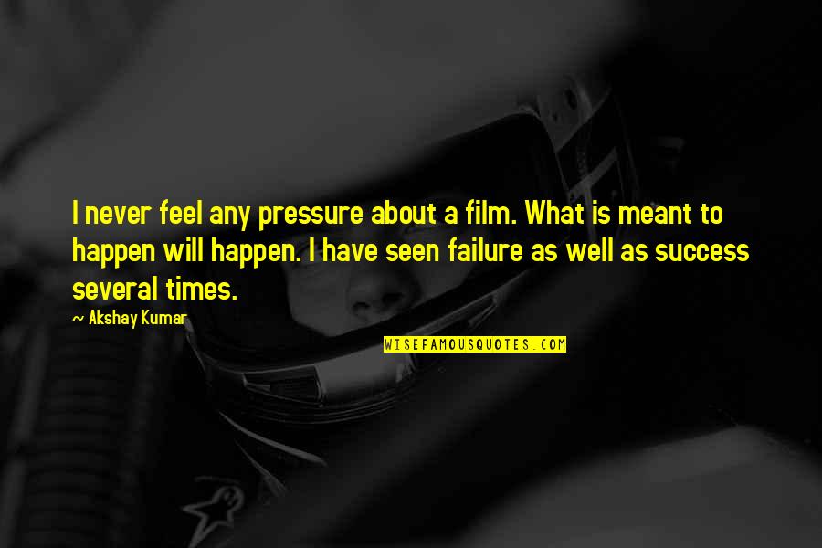 Akshay Quotes By Akshay Kumar: I never feel any pressure about a film.