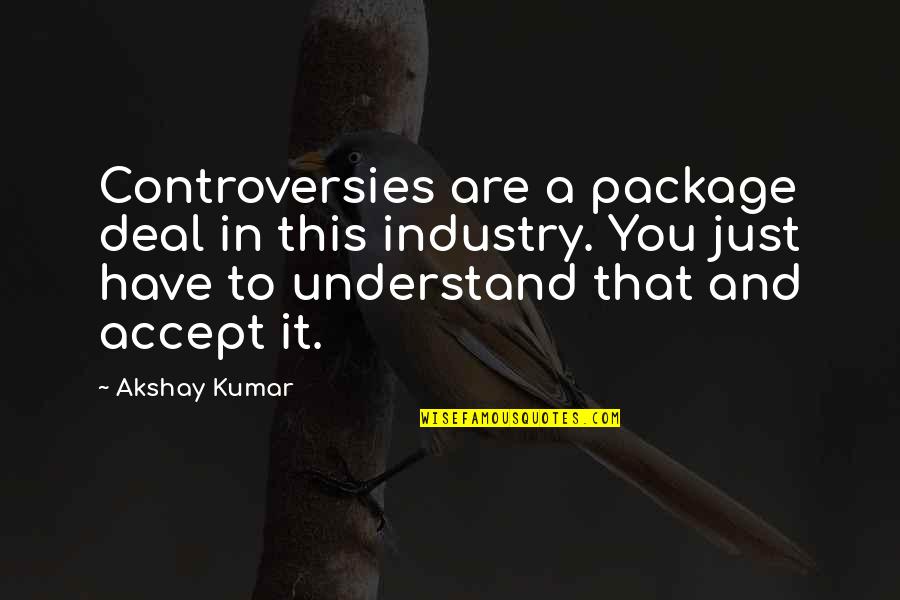 Akshay Quotes By Akshay Kumar: Controversies are a package deal in this industry.