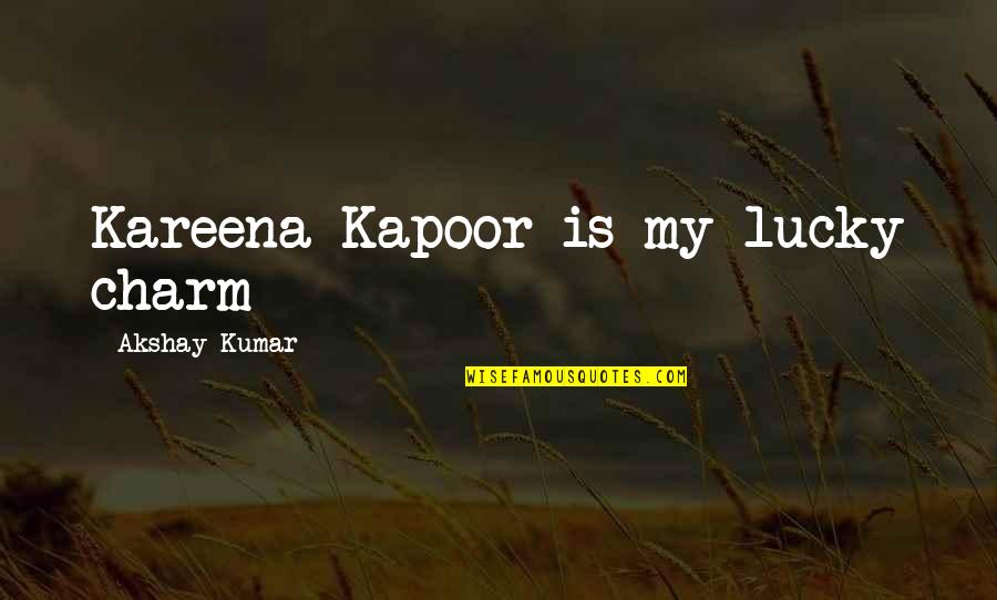Akshay Quotes By Akshay Kumar: Kareena Kapoor is my lucky charm