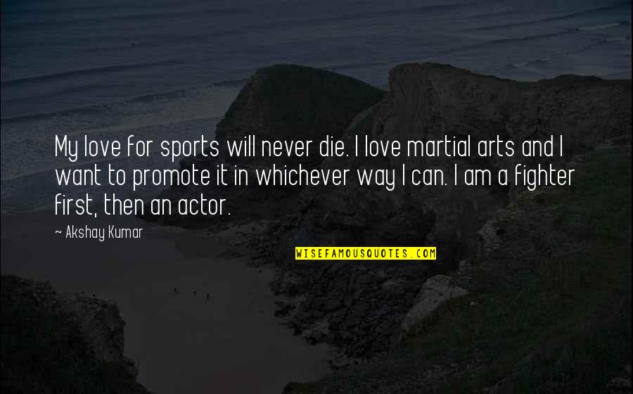 Akshay Quotes By Akshay Kumar: My love for sports will never die. I