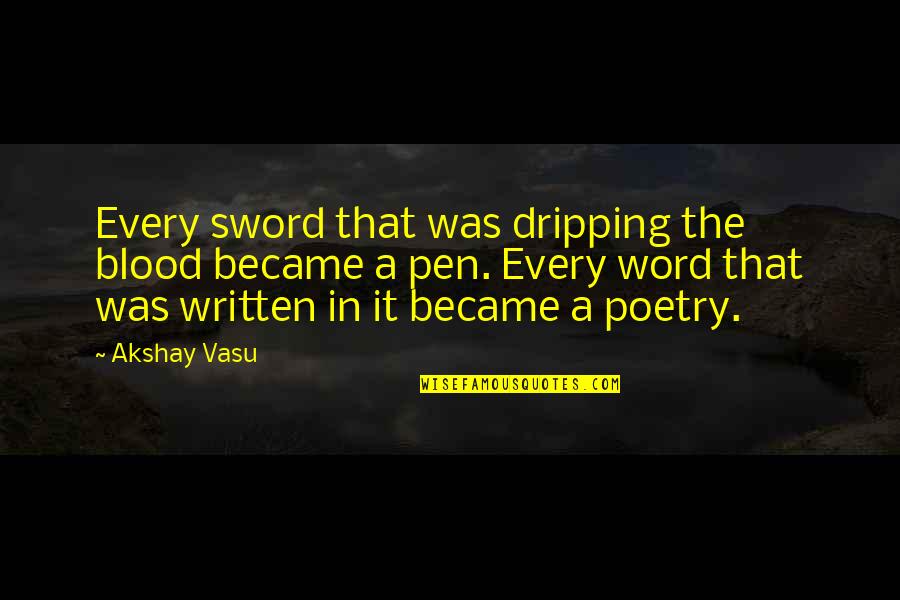 Akshay Quotes By Akshay Vasu: Every sword that was dripping the blood became