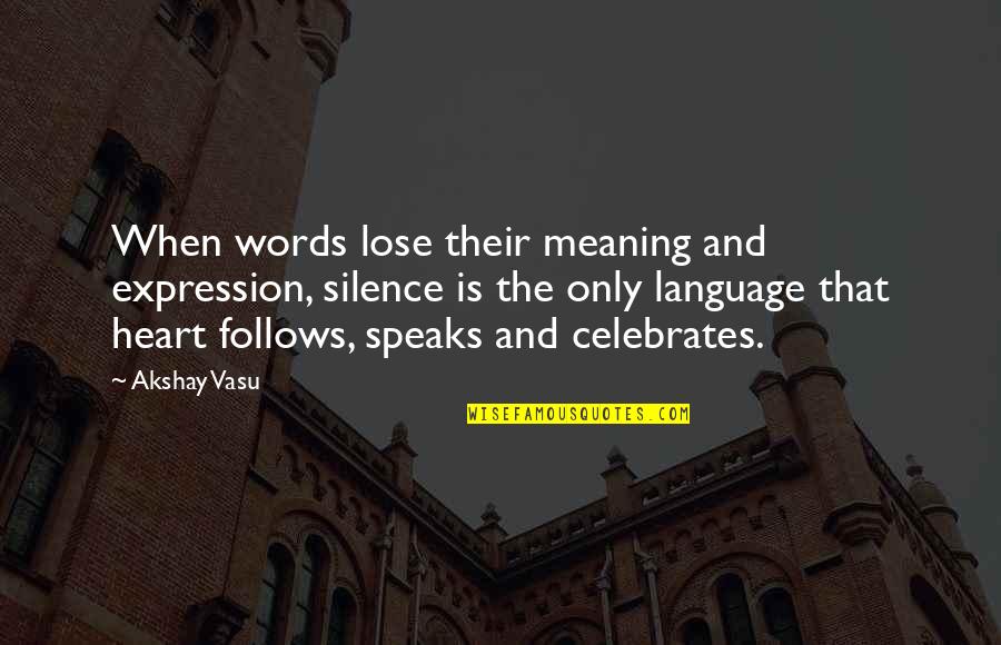 Akshay Quotes By Akshay Vasu: When words lose their meaning and expression, silence