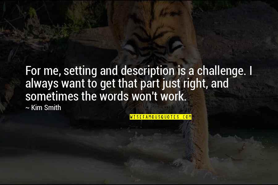 Akshaya Tritiya Gold Quotes By Kim Smith: For me, setting and description is a challenge. Akshaya Tritiya Gold Quotes By Kim Smith: For me, setting and description is a challenge.