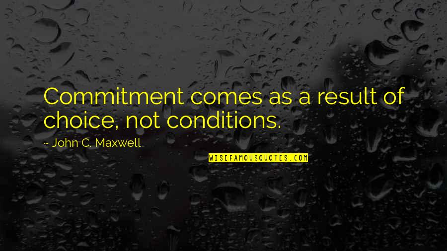 Akshita Agnihotri Quotes By John C. Maxwell: Commitment comes as a result of choice, not Akshita Agnihotri Quotes By John C. Maxwell: Commitment comes as a result of choice, not