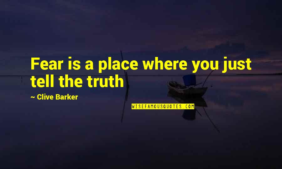 Akshith Quotes By Clive Barker: Fear is a place where you just tell