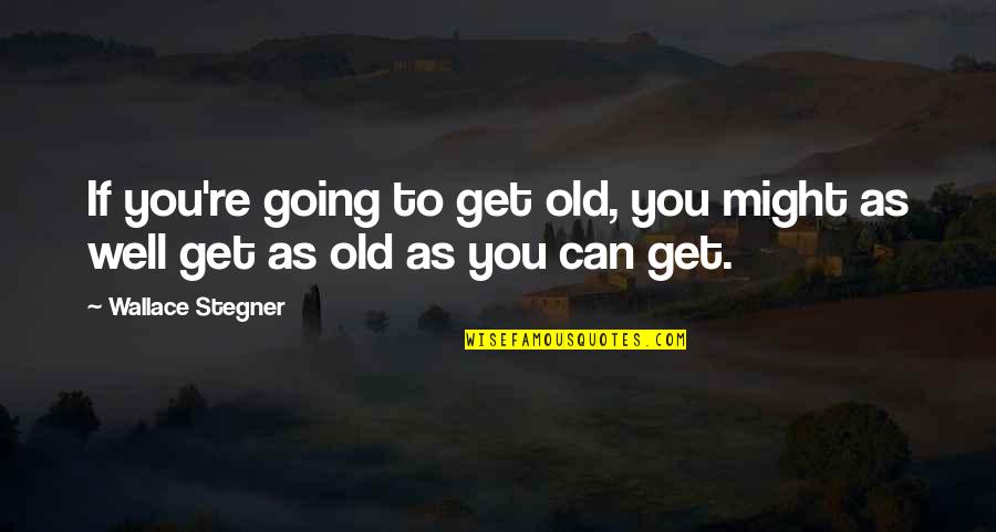 Akshith Quotes By Wallace Stegner: If you're going to get old, you might