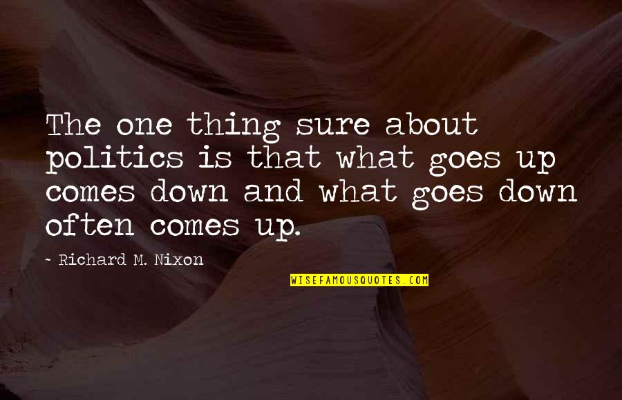 Aksidentet Quotes By Richard M. Nixon: The one thing sure about politics is that Aksidentet Quotes By Richard M. Nixon: The one thing sure about politics is that