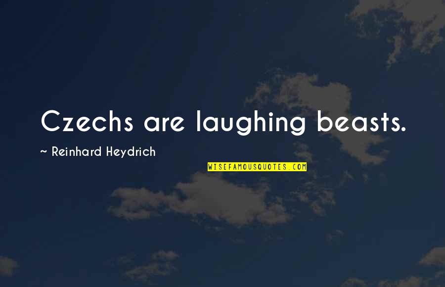 Aksini Dansk Quotes By Reinhard Heydrich: Czechs are laughing beasts.