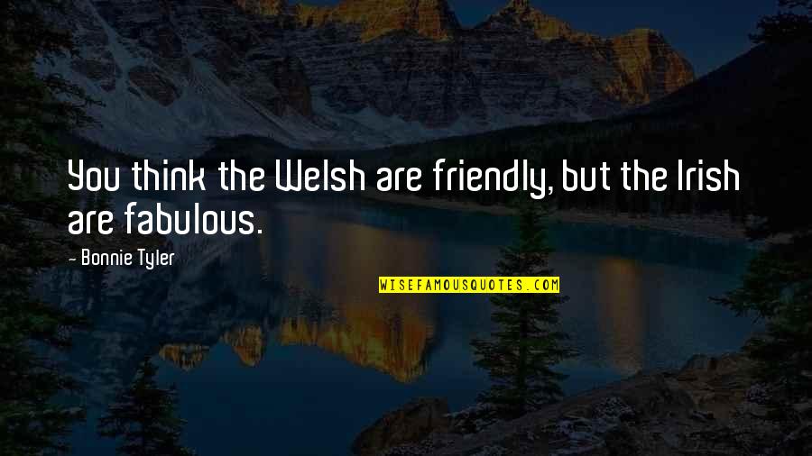 Aksiyon Bilim Quotes By Bonnie Tyler: You think the Welsh are friendly, but the
