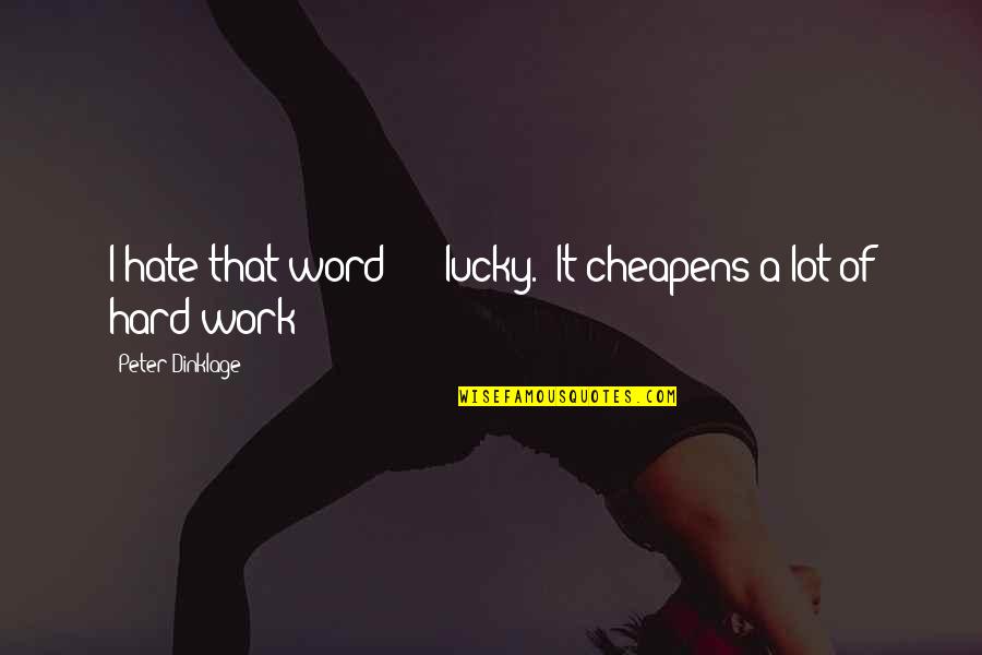 Aksna Quotes By Peter Dinklage: I hate that word - 'lucky.' It cheapens Aksna Quotes By Peter Dinklage: I hate that word - 'lucky.' It cheapens
