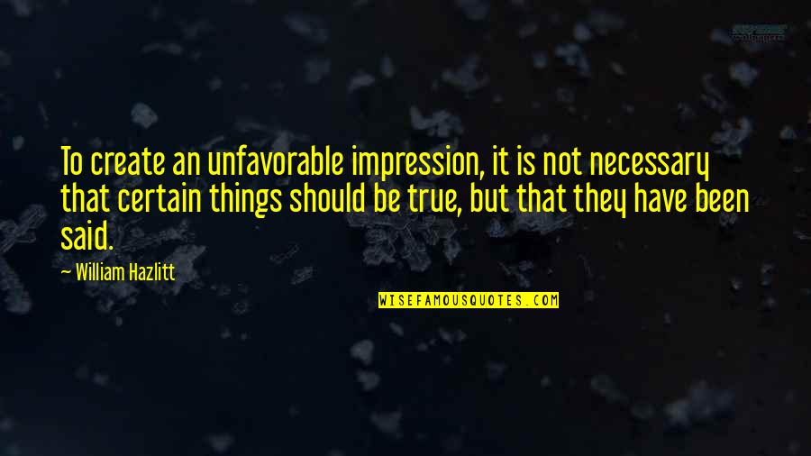 Aksns2 Quotes By William Hazlitt: To create an unfavorable impression, it is not