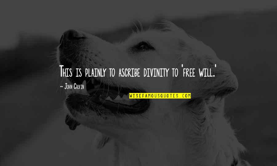 Aktiva Sistem Quotes By John Calvin: This is plainly to ascribe divinity to 'free Aktiva Sistem Quotes By John Calvin: This is plainly to ascribe divinity to 'free