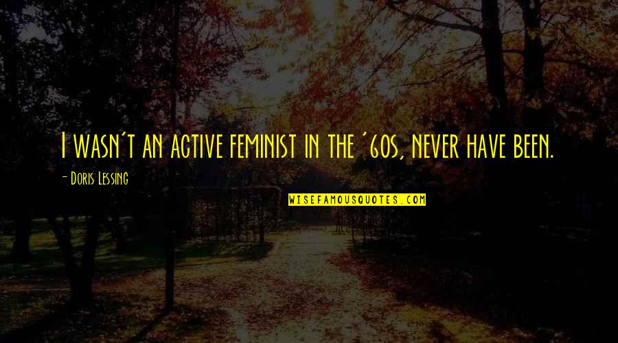 Aktive Sleep Quotes By Doris Lessing: I wasn't an active feminist in the '60s,