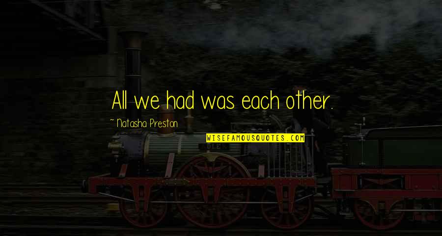 Aktive Und Quotes By Natasha Preston: All we had was each other. Aktive Und Quotes By Natasha Preston: All we had was each other.