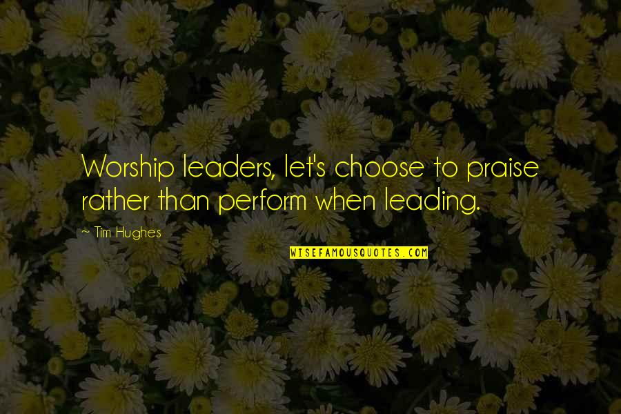 Aktivitas Atau Quotes By Tim Hughes: Worship leaders, let's choose to praise rather than