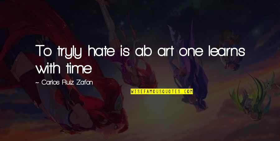 Aktmxjvmfpq Quotes By Carlos Ruiz Zafon: To tryly hate is ab art one learns