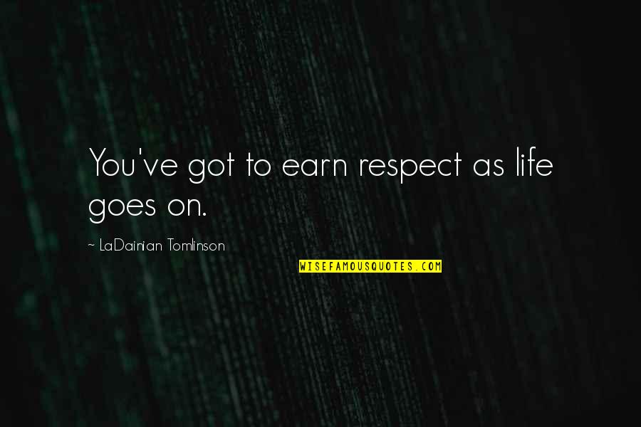 Aktmxjvmfpq Quotes By LaDainian Tomlinson: You've got to earn respect as life goes