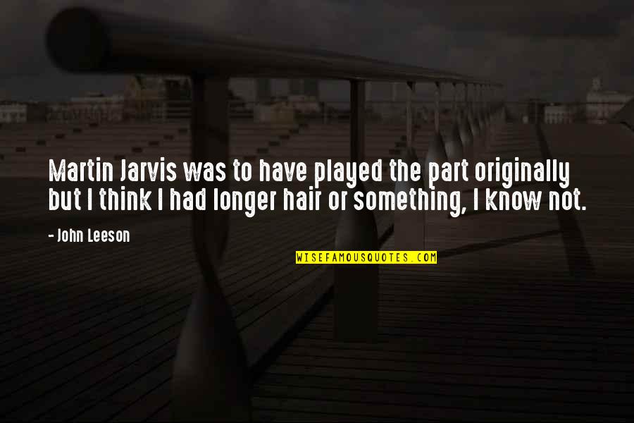Aktra Quotes By John Leeson: Martin Jarvis was to have played the part Aktra Quotes By John Leeson: Martin Jarvis was to have played the part
