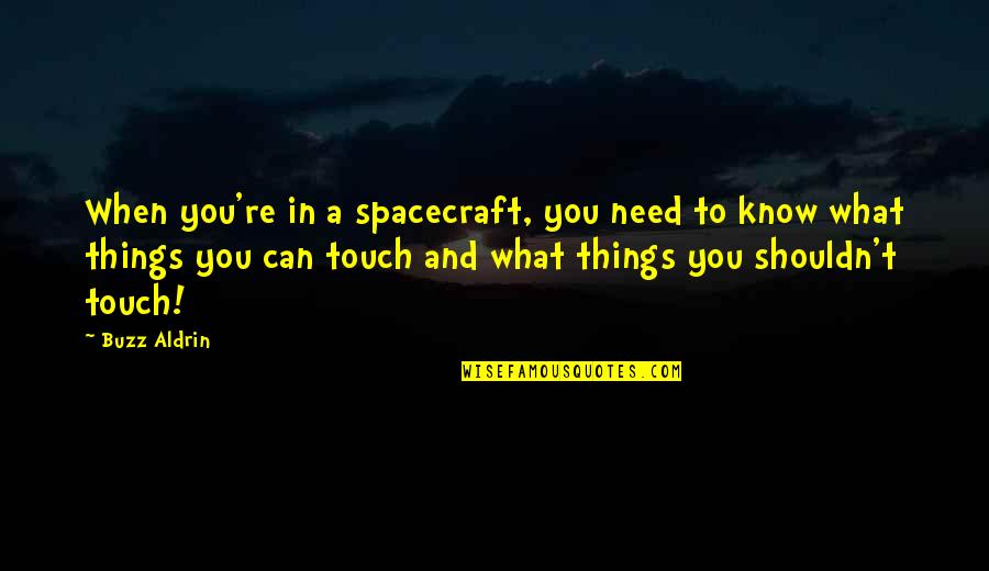 Aktrise Quotes By Buzz Aldrin: When you're in a spacecraft, you need to