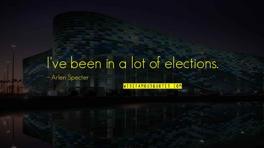 Aktvr Quotes By Arlen Specter: I've been in a lot of elections. Aktvr Quotes By Arlen Specter: I've been in a lot of elections.
