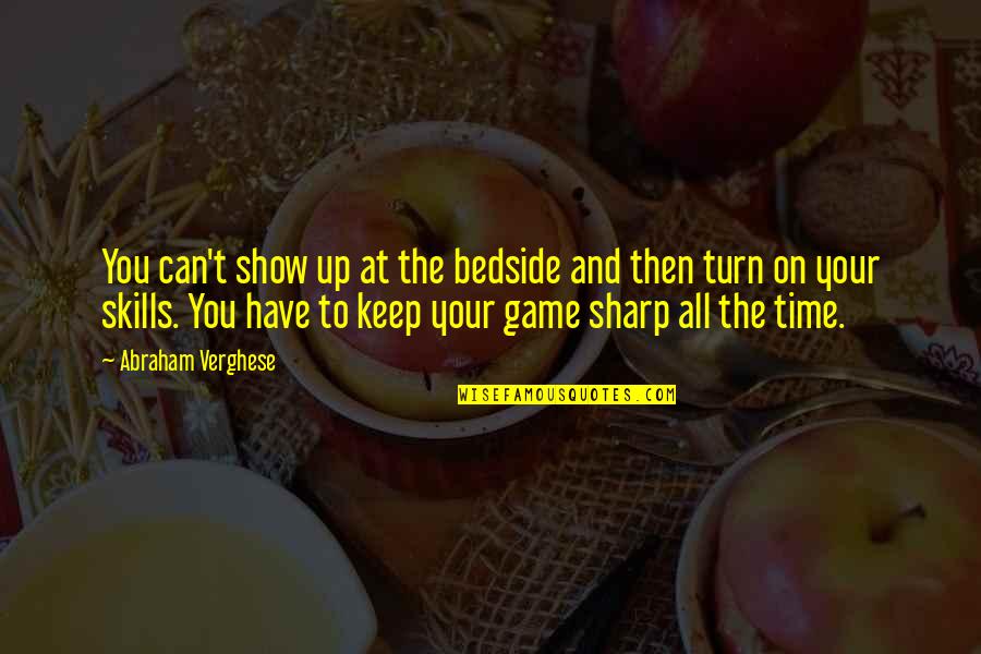Akty Strzeliste Quotes By Abraham Verghese: You can't show up at the bedside and
