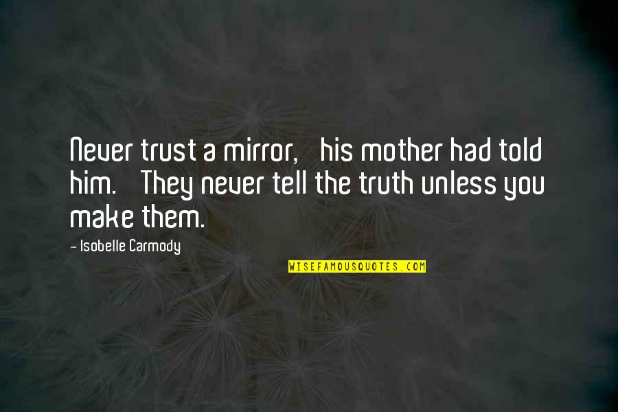 Akty Strzeliste Quotes By Isobelle Carmody: Never trust a mirror,' his mother had told