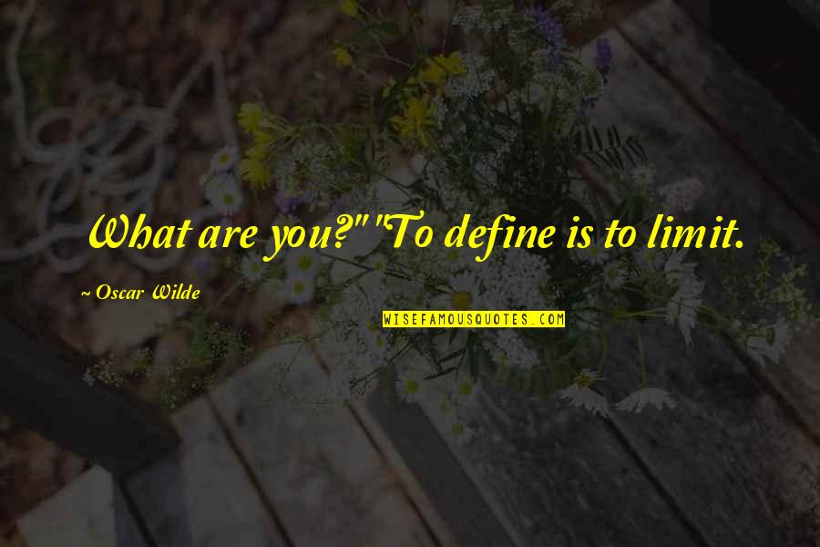 Aku Akan Pergi Quotes By Oscar Wilde: What are you?" "To define is to limit.