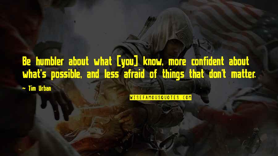 Aku Manusia Biasa Quotes By Tim Urban: Be humbler about what [you] know, more confident