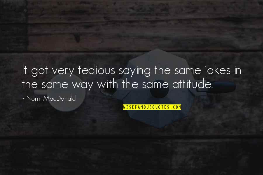 Aku Sayang Kamu Quotes By Norm MacDonald: It got very tedious saying the same jokes