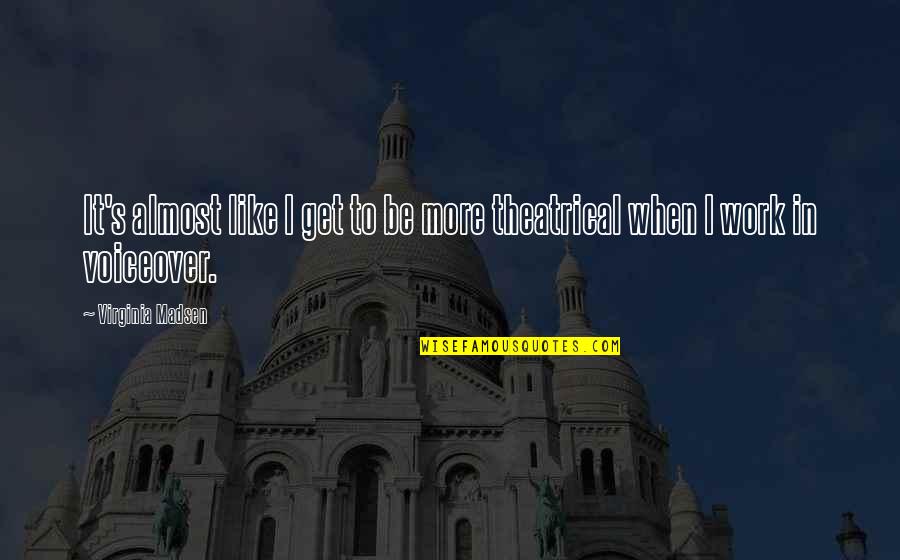 Aku Suka Kamu Quotes By Virginia Madsen: It's almost like I get to be more Aku Suka Kamu Quotes By Virginia Madsen: It's almost like I get to be more
