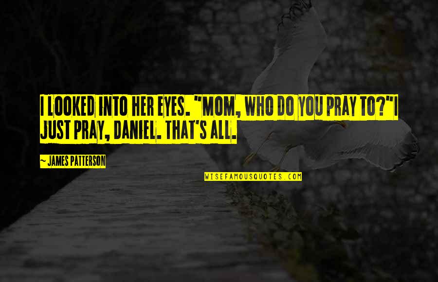 Akuamoah Girlfriend Quotes By James Patterson: I looked into her eyes. "Mom, who do Akuamoah Girlfriend Quotes By James Patterson: I looked into her eyes. "Mom, who do