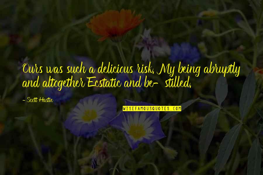 Akuamoah Girlfriend Quotes By Scott Hastie: Ours was such a delicious risk. My being Akuamoah Girlfriend Quotes By Scott Hastie: Ours was such a delicious risk. My being