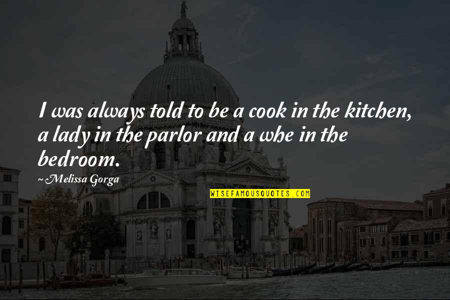 Akubra Quotes By Melissa Gorga: I was always told to be a cook Akubra Quotes By Melissa Gorga: I was always told to be a cook