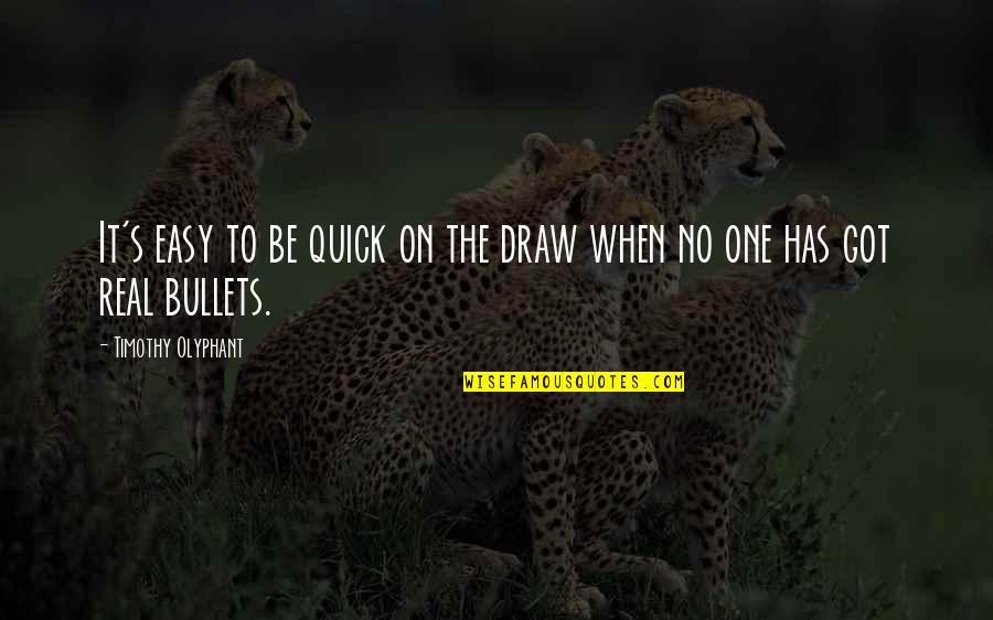 Akuity Quotes By Timothy Olyphant: It's easy to be quick on the draw Akuity Quotes By Timothy Olyphant: It's easy to be quick on the draw