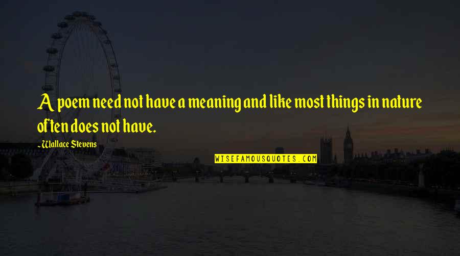 Akuity Quotes By Wallace Stevens: A poem need not have a meaning and Akuity Quotes By Wallace Stevens: A poem need not have a meaning and