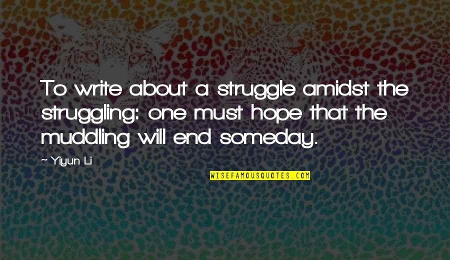 Akukiku Quotes By Yiyun Li: To write about a struggle amidst the struggling: