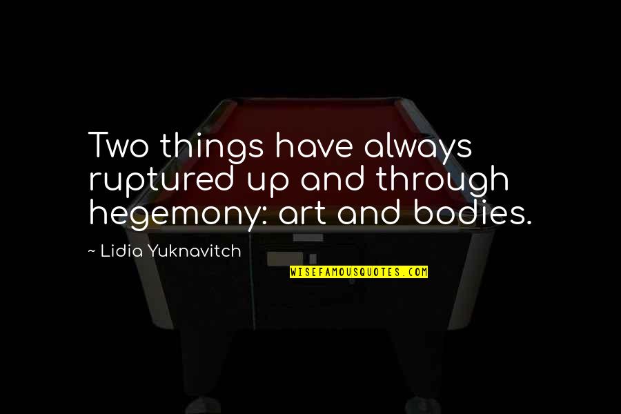Akuku Quotes By Lidia Yuknavitch: Two things have always ruptured up and through