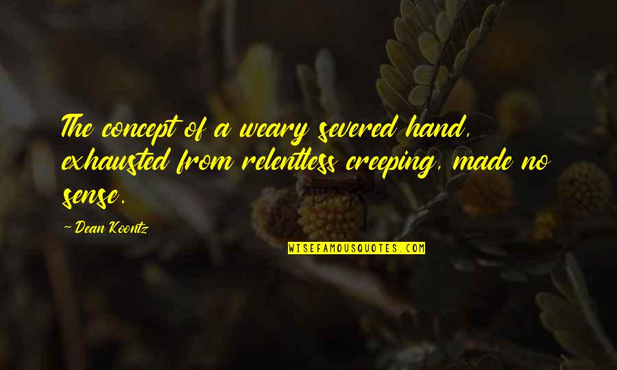 Akukuduru Quotes By Dean Koontz: The concept of a weary severed hand, exhausted Akukuduru Quotes By Dean Koontz: The concept of a weary severed hand, exhausted