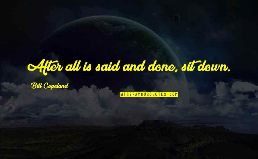 Akulah Jalan Quotes By Bill Copeland: After all is said and done, sit down.