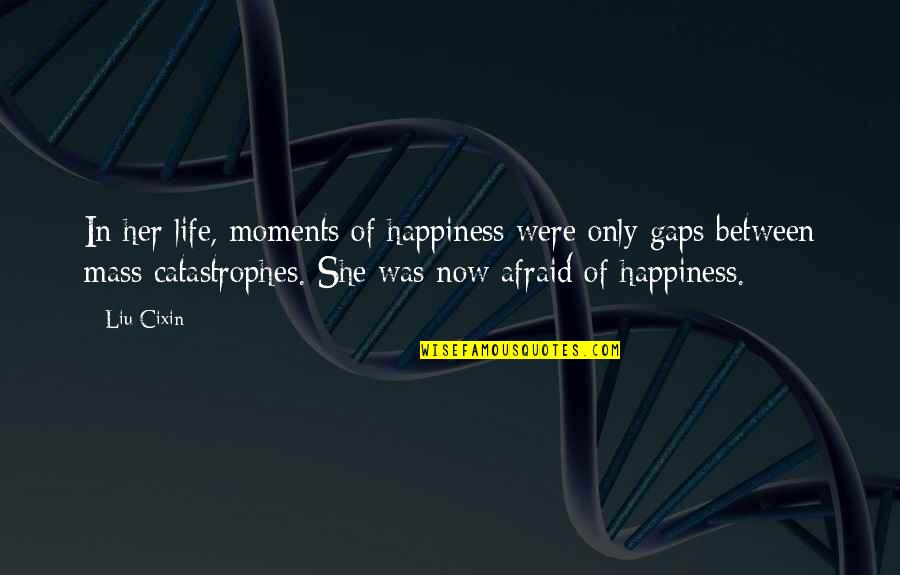 Akulli I Shkrir Quotes By Liu Cixin: In her life, moments of happiness were only Akulli I Shkrir Quotes By Liu Cixin: In her life, moments of happiness were only