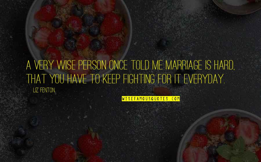 Akulturasi Dan Quotes By Liz Fenton: A very wise person once told me marriage