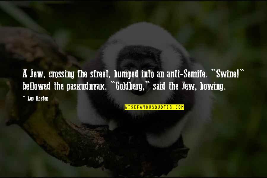 Akuma Street Quotes By Leo Rosten: A Jew, crossing the street, bumped into an