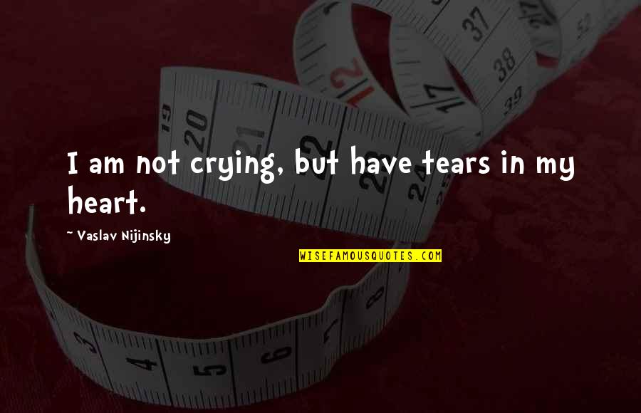 Akumetsu Quotes By Vaslav Nijinsky: I am not crying, but have tears in Akumetsu Quotes By Vaslav Nijinsky: I am not crying, but have tears in