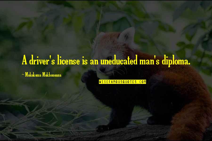 Akun Quotes By Mokokoma Mokhonoana: A driver's license is an uneducated man's diploma.