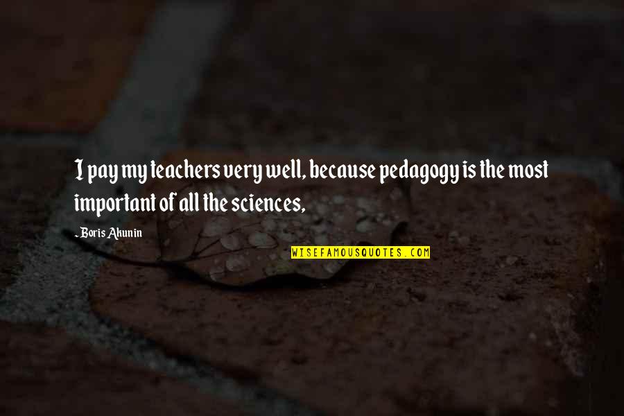 Akunin Quotes By Boris Akunin: I pay my teachers very well, because pedagogy