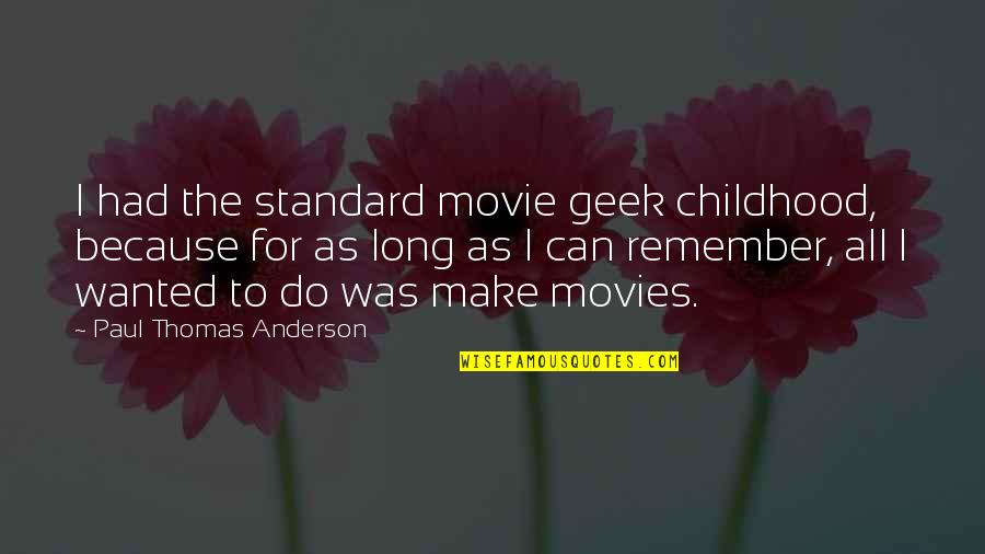 Akupunkturpunkte Quotes By Paul Thomas Anderson: I had the standard movie geek childhood, because Akupunkturpunkte Quotes By Paul Thomas Anderson: I had the standard movie geek childhood, because