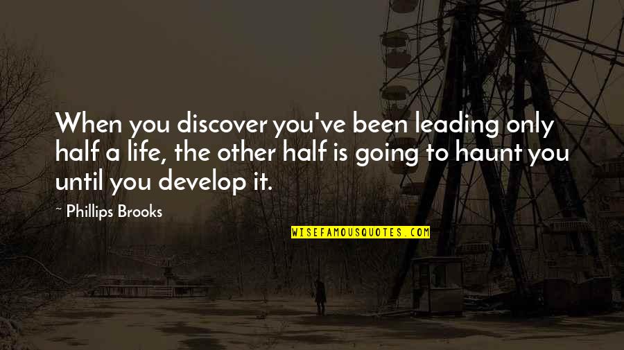 Akurate Quotes By Phillips Brooks: When you discover you've been leading only half
