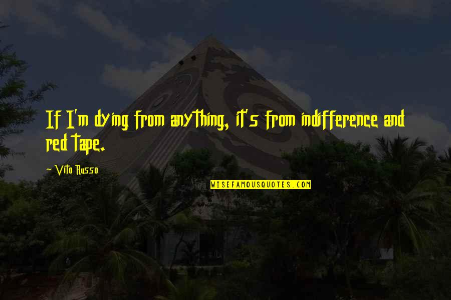 Akureyri Pronunciation Quotes By Vito Russo: If I'm dying from anything, it's from indifference